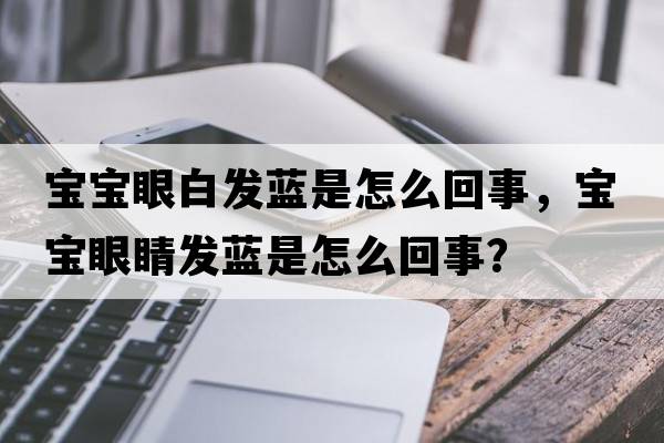 寶寶眼白發(fā)藍是怎么回事，寶寶眼睛發(fā)藍是怎么回事？
