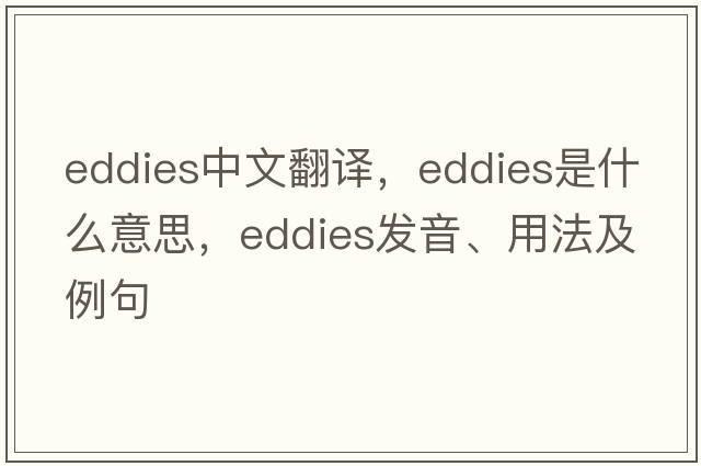 eddies中文翻譯，eddies是什么意思，eddies發(fā)音、用法及例句