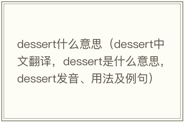 dessert什么意思（dessert中文翻譯，dessert是什么意思，dessert發(fā)音、用法及例句）