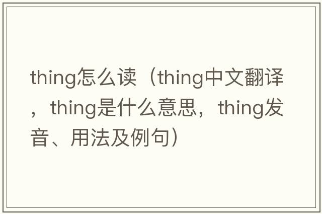 thing怎么讀（thing中文翻譯，thing是什么意思，thing發(fā)音、用法及例句）