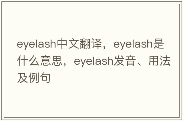 eyelash中文翻譯，eyelash是什么意思，eyelash發(fā)音、用法及例句
