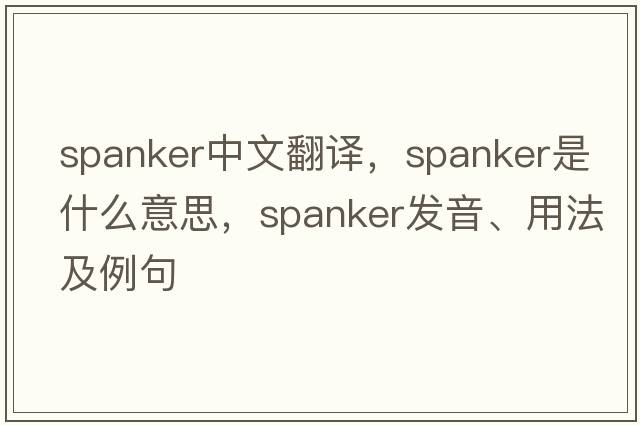 spanker中文翻譯，spanker是什么意思，spanker發(fā)音、用法及例句