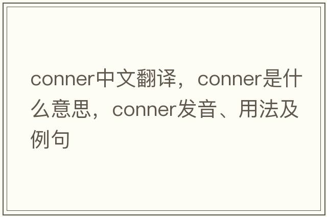 conner中文翻譯，conner是什么意思，conner發(fā)音、用法及例句