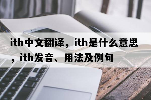 ITH中文翻譯，ITH是什么意思，ITH發(fā)音、用法及例句