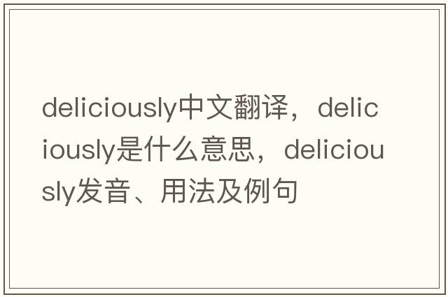 deliciously中文翻譯，deliciously是什么意思，deliciously發(fā)音、用法及例句