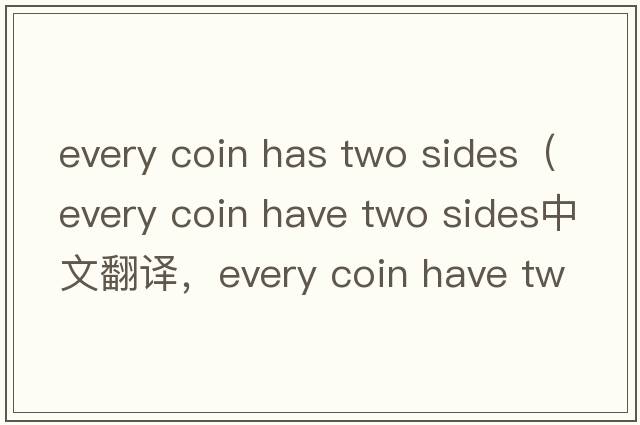 every coin has two sides（every coin have two sides中文翻譯，every coin have two sides是什么意思，every coin hav