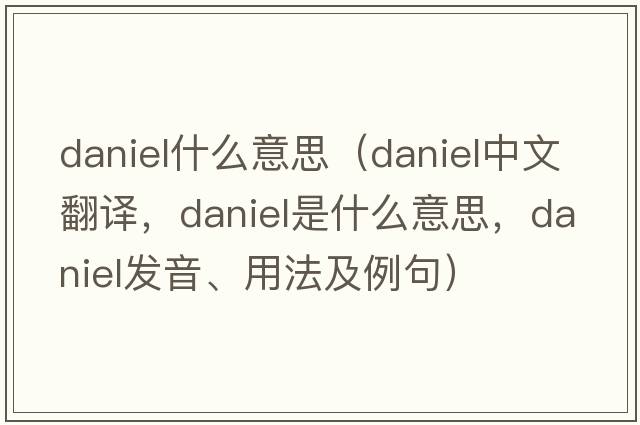 daniel什么意思（Daniel中文翻譯，Daniel是什么意思，Daniel發(fā)音、用法及例句）