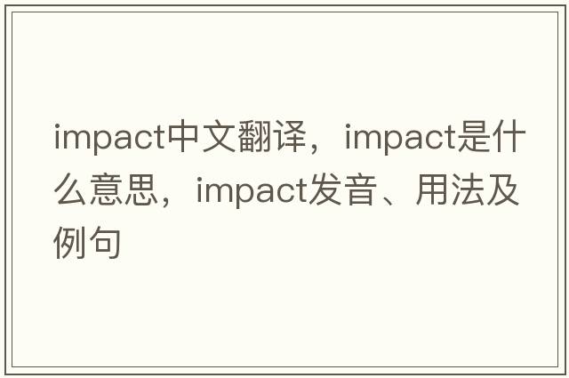 impact中文翻譯，impact是什么意思，impact發(fā)音、用法及例句