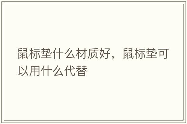 鼠標墊什么材質(zhì)好，鼠標墊可以用什么代替