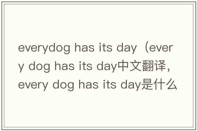 everydog has its day（every dog has its day中文翻譯，every dog has its day是什么意思，every dog has its day發(fā)音、用法