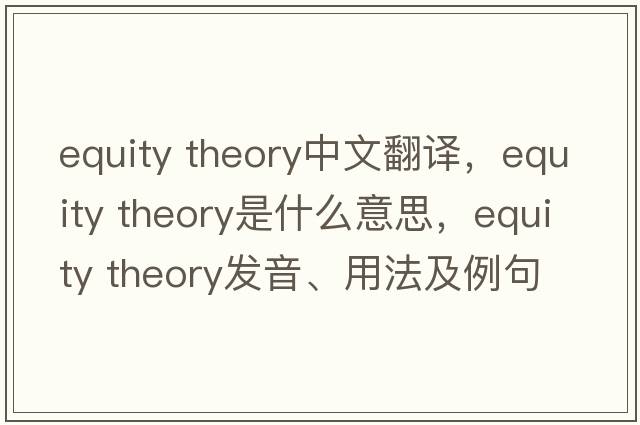 equity theory中文翻譯，equity theory是什么意思，equity theory發(fā)音、用法及例句