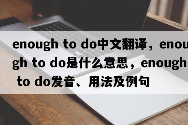 enough to do中文翻譯，enough to do是什么意思，enough to do發(fā)音、用法及例句