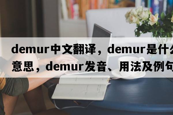 demur中文翻譯，demur是什么意思，demur發(fā)音、用法及例句
