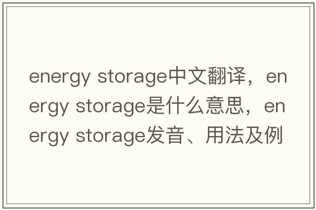 energy storage中文翻譯，energy storage是什么意思，energy storage發(fā)音、用法及例句