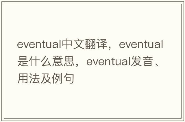 eventual中文翻譯，eventual是什么意思，eventual發(fā)音、用法及例句