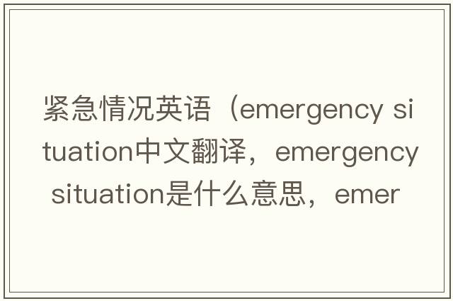 緊急情況英語(yǔ)（emergency situation中文翻譯，emergency situation是什么意思，emergency situation發(fā)音、用法及例句）