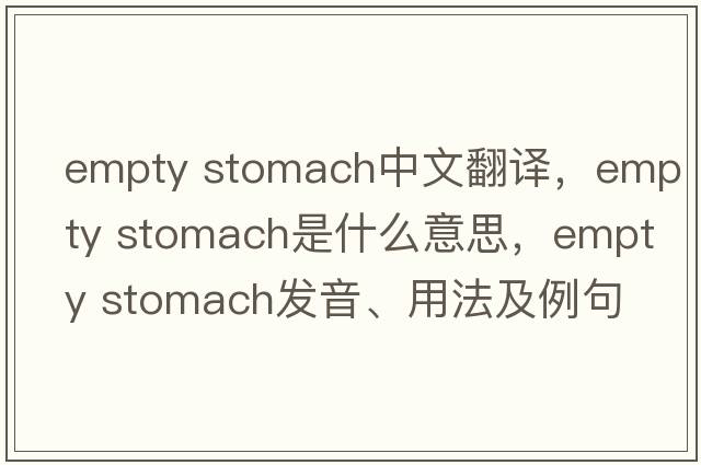 empty stomach中文翻譯，empty stomach是什么意思，empty stomach發(fā)音、用法及例句