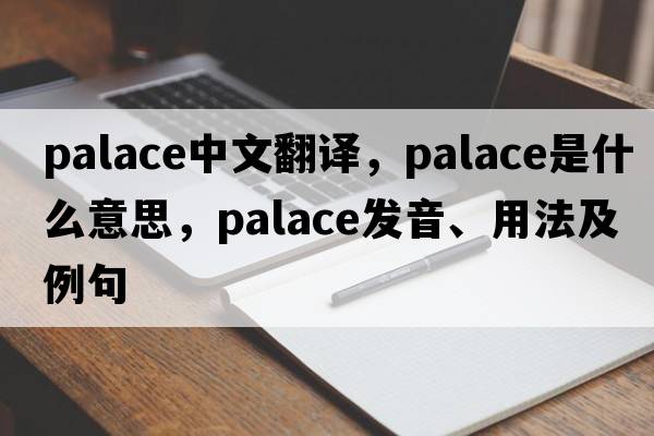 palace中文翻譯，palace是什么意思，palace發(fā)音、用法及例句