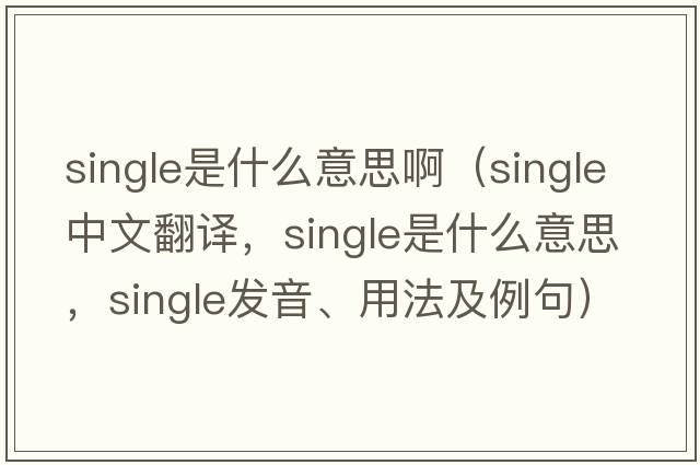 single是什么意思?。╯ingle中文翻譯，single是什么意思，single發(fā)音、用法及例句）