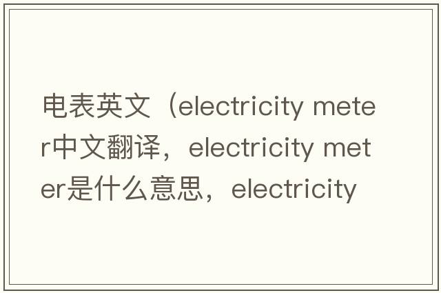 電表英文（electricity meter中文翻譯，electricity meter是什么意思，electricity meter發(fā)音、用法及例句）