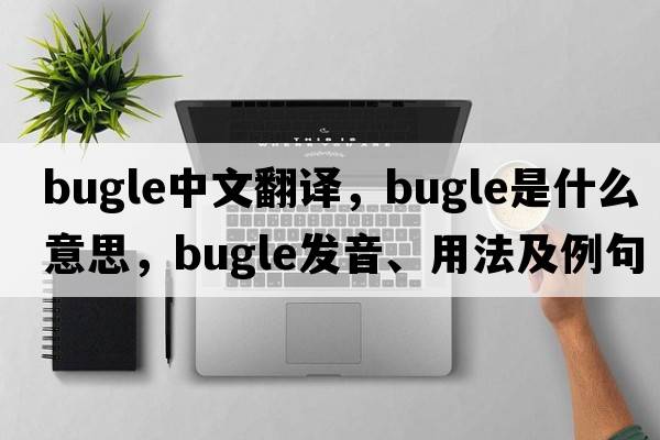 bugle中文翻譯，bugle是什么意思，bugle發(fā)音、用法及例句
