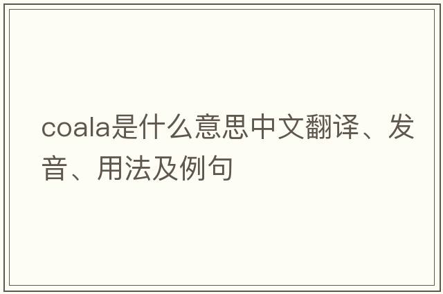 coala是什么意思中文翻譯、發(fā)音、用法及例句