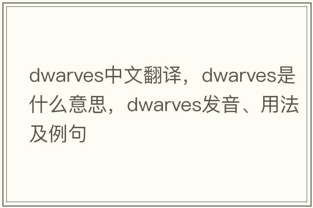 dwarves中文翻譯，dwarves是什么意思，dwarves發(fā)音、用法及例句