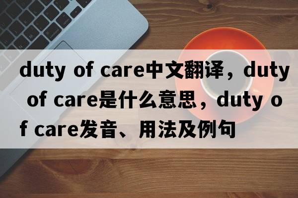 duty of care中文翻譯，duty of care是什么意思，duty of care發(fā)音、用法及例句