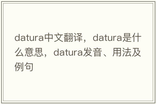 datura中文翻譯，datura是什么意思，datura發(fā)音、用法及例句