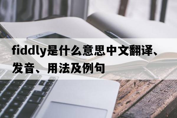 fiddly是什么意思中文翻譯、發(fā)音、用法及例句