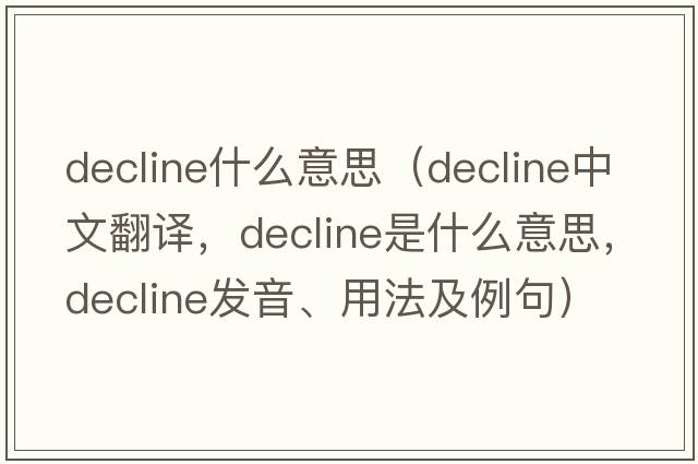 decline什么意思（decline中文翻譯，decline是什么意思，decline發(fā)音、用法及例句）