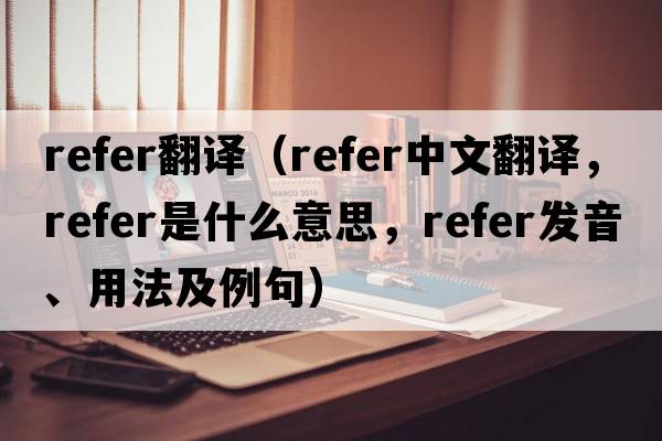 refer翻譯（refer中文翻譯，refer是什么意思，refer發(fā)音、用法及例句）