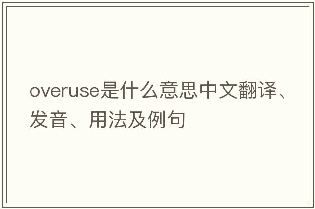 overuse是什么意思中文翻譯、發(fā)音、用法及例句