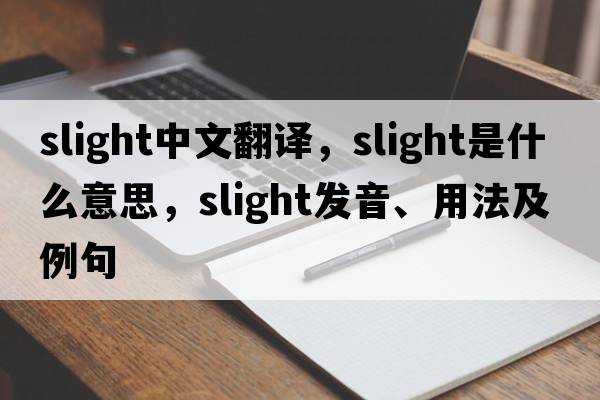 slight中文翻譯，slight是什么意思，slight發(fā)音、用法及例句
