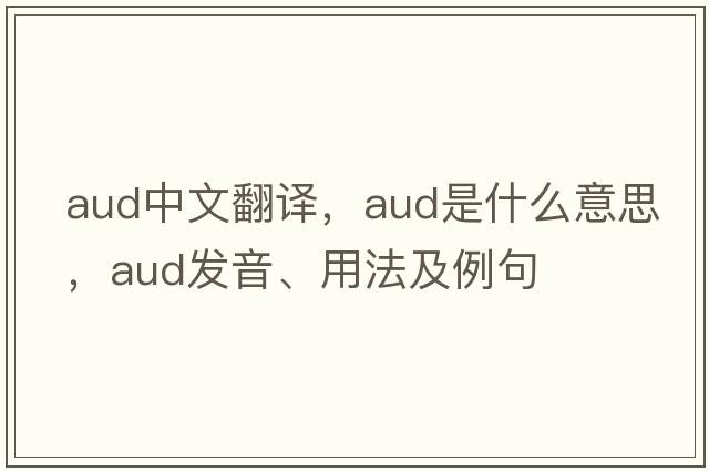 aud中文翻譯，aud是什么意思，aud發(fā)音、用法及例句