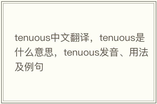 tenuous中文翻譯，tenuous是什么意思，tenuous發(fā)音、用法及例句