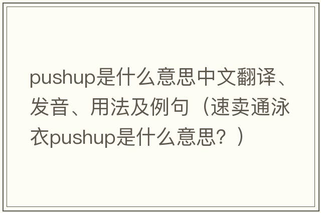 pushup是什么意思中文翻譯、發(fā)音、用法及例句（速賣(mài)通泳衣pushup是什么意思？）