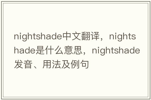nightshade中文翻譯，nightshade是什么意思，nightshade發(fā)音、用法及例句