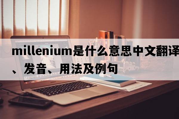 millenium是什么意思中文翻譯、發(fā)音、用法及例句