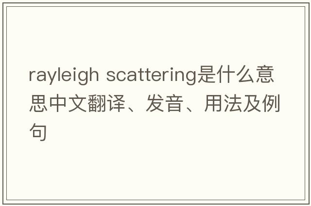 rayleigh scattering是什么意思中文翻譯、發(fā)音、用法及例句
