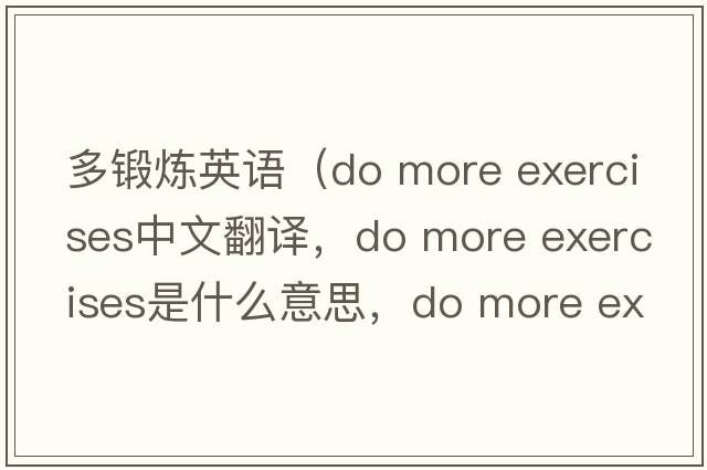 多鍛煉英語(yǔ)（do more exercises中文翻譯，do more exercises是什么意思，do more exercises發(fā)音、用法及例句）
