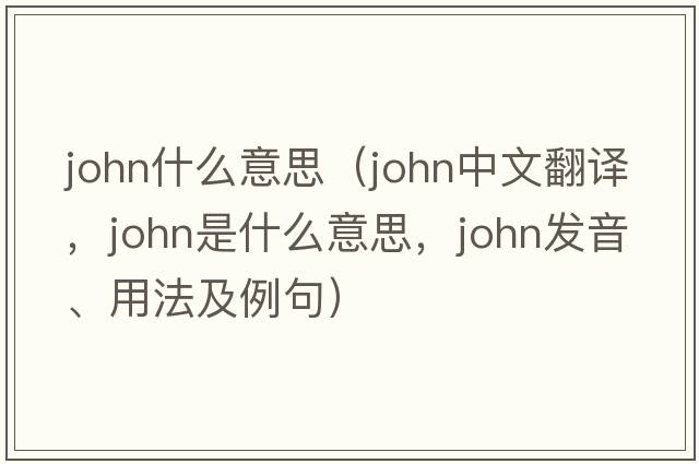 john什么意思（john中文翻譯，john是什么意思，john發(fā)音、用法及例句）