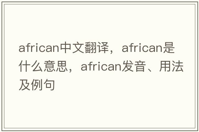 African中文翻譯，African是什么意思，African發(fā)音、用法及例句