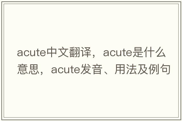 acute中文翻譯，acute是什么意思，acute發(fā)音、用法及例句