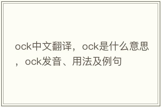 OCK中文翻譯，OCK是什么意思，OCK發(fā)音、用法及例句