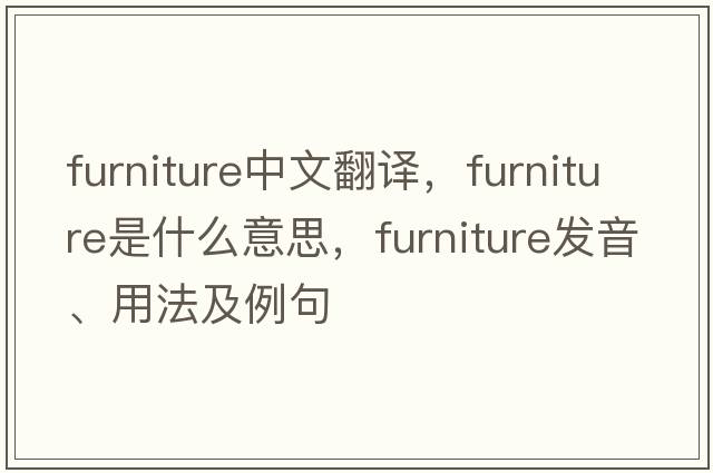 furniture中文翻譯，furniture是什么意思，furniture發(fā)音、用法及例句