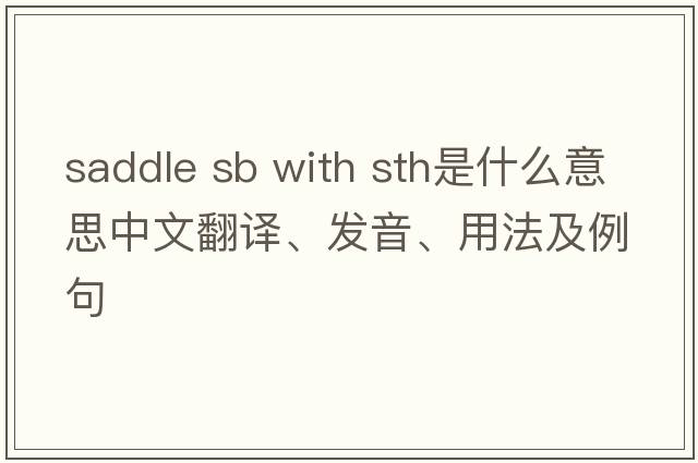 saddle sb with sth是什么意思中文翻譯、發(fā)音、用法及例句