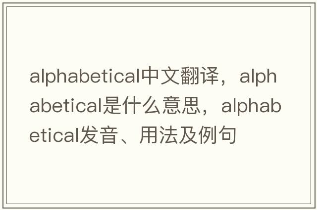 alphabetical中文翻譯，alphabetical是什么意思，alphabetical發(fā)音、用法及例句