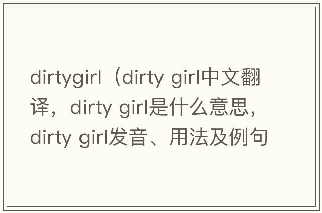dirtygirl（dirty girl中文翻譯，dirty girl是什么意思，dirty girl發(fā)音、用法及例句）