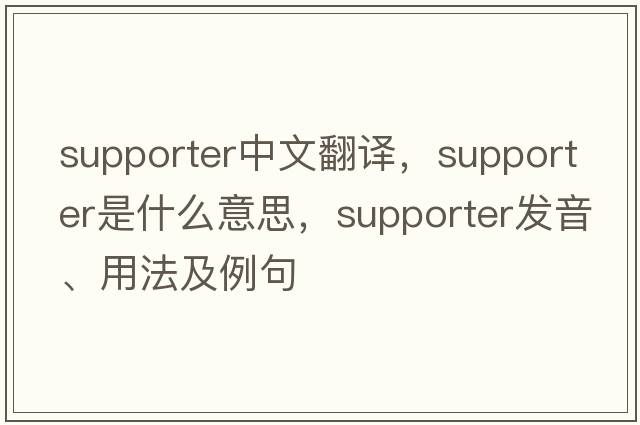 supporter中文翻譯，supporter是什么意思，supporter發(fā)音、用法及例句